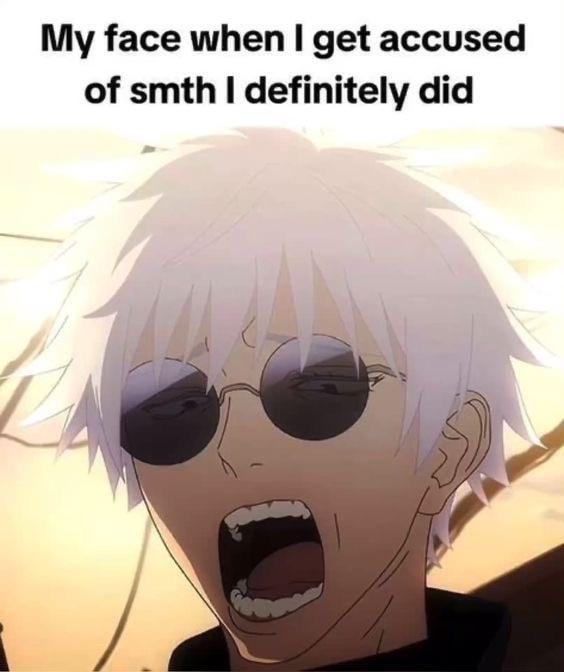 My face when I get accused of smth I definitely did
