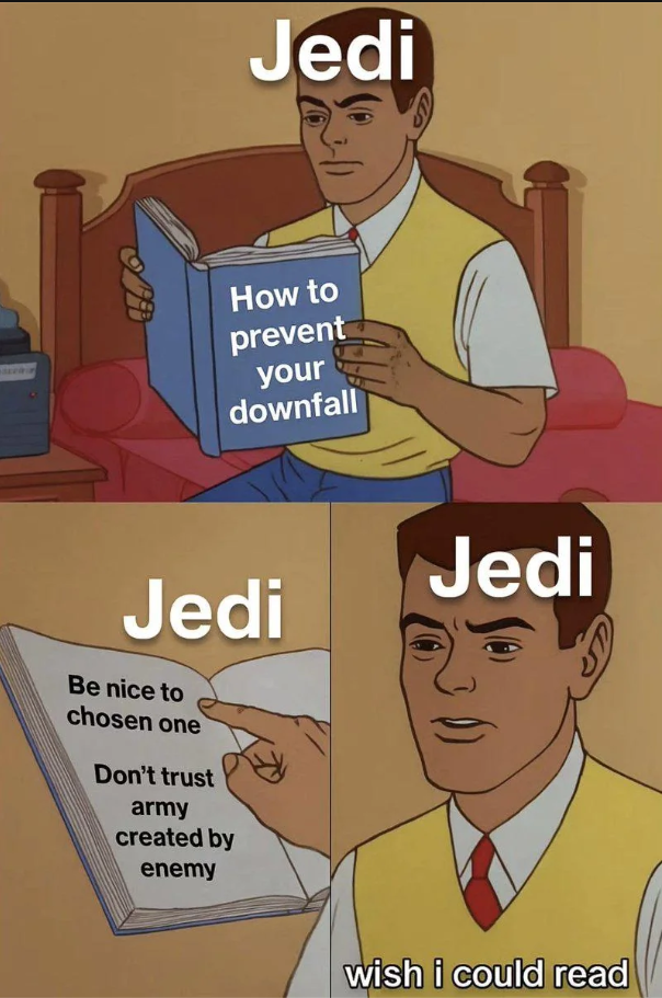 Jedi How to prevent your downfall Jedi Be nice to chosen one Don't trust army created by enemy Jedi wish i could read