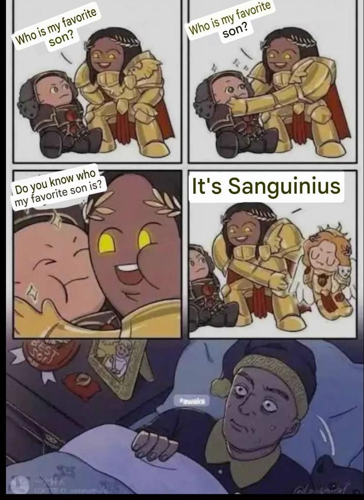 Who is my favorite son? Who is my favorite son? Do you know who my favorite son is? It's Sanguinius Cor *awake alessaist