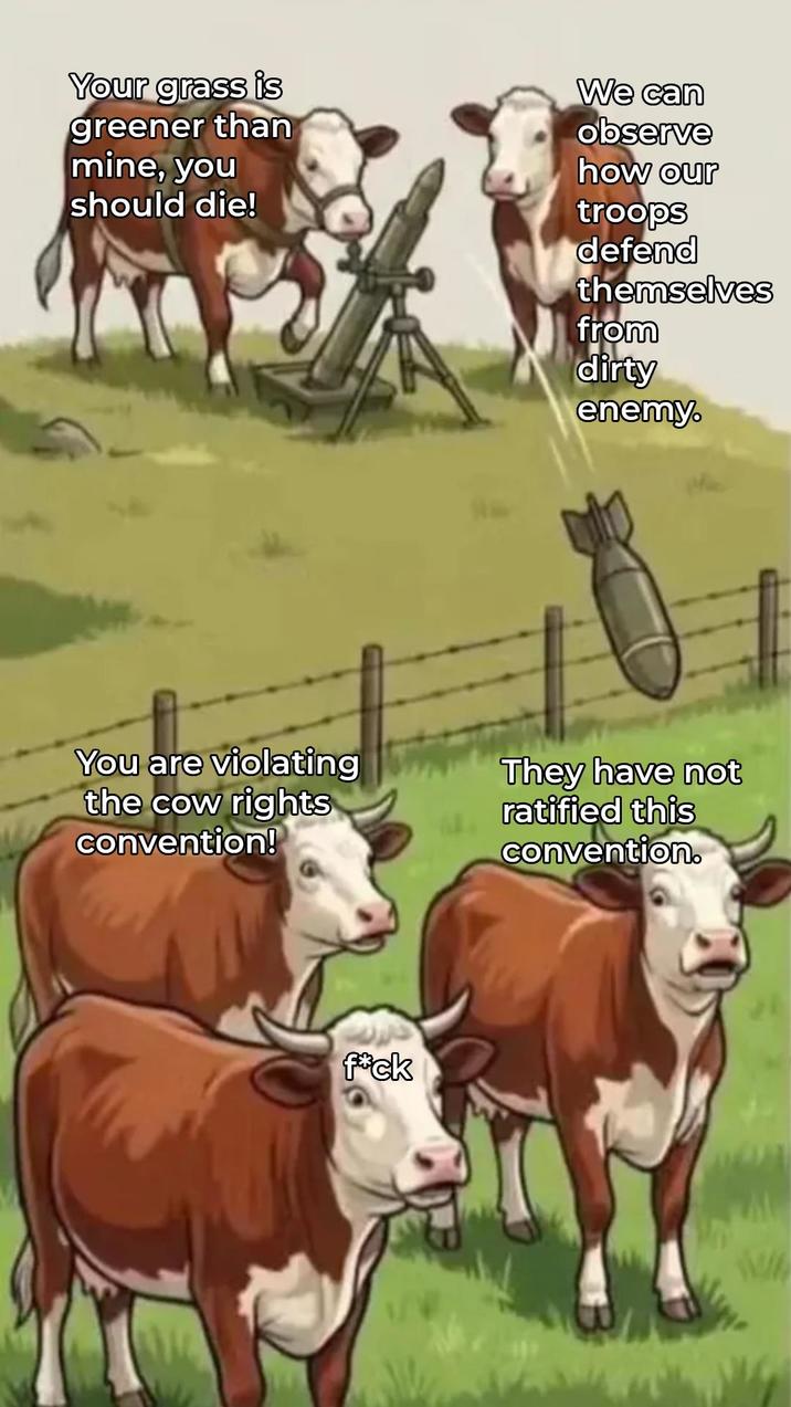 Your grass is greener than mine, you should die! We can observe how our troops defend themselves from dirty enemy. You are violating the cow rights convention! They have not ratified this convention. f*ck