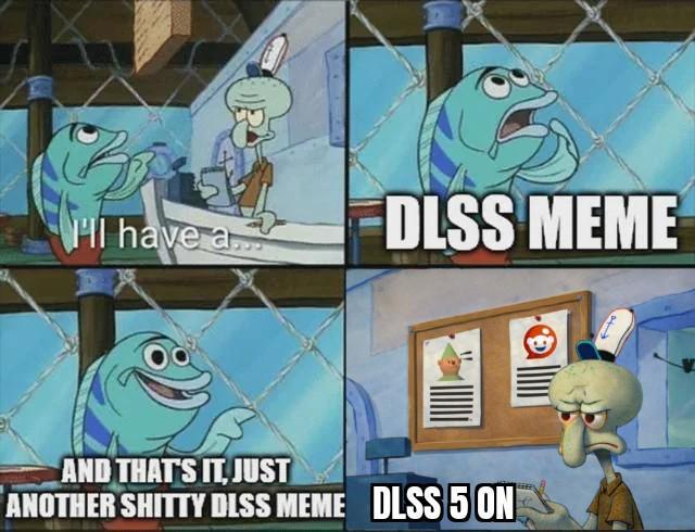 HI have a DLSS MEME AND THAT'S IT, JUST ANOTHER S----- DISS MEME DLSS 5 ON