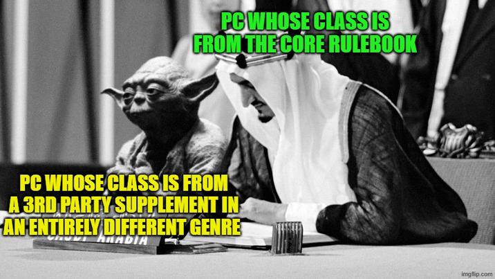 PC WHOSE CLASS IS FROM THE CORE RULEBOOK PC WHOSE CLASS IS FROM A 3RD PARTY SUPPLEMENT IN AN ENTIRELY DIFFERENT GENRE ANADIA imgflip.com
