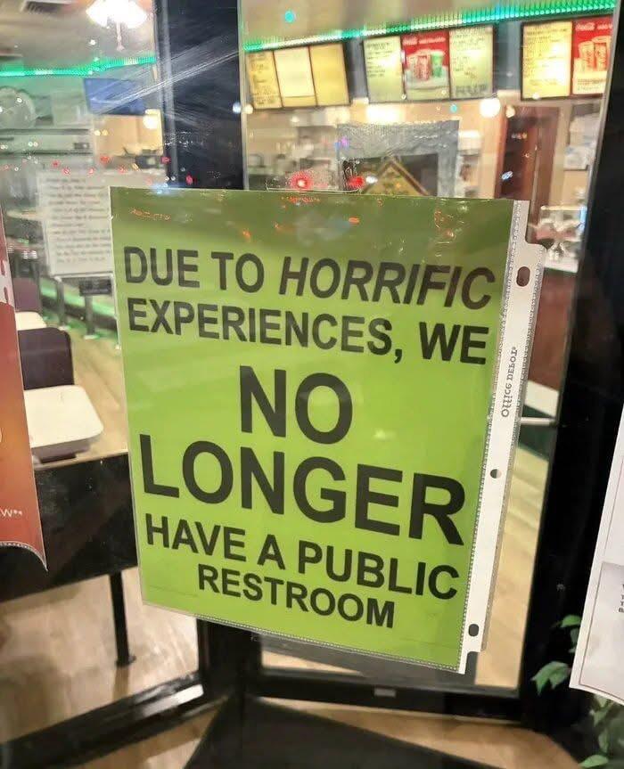 DUE TO HORRIFIC EXPERIENCES, WE NO LONGER HAVE A PUBLIC RESTROOM OHICG DELO.D