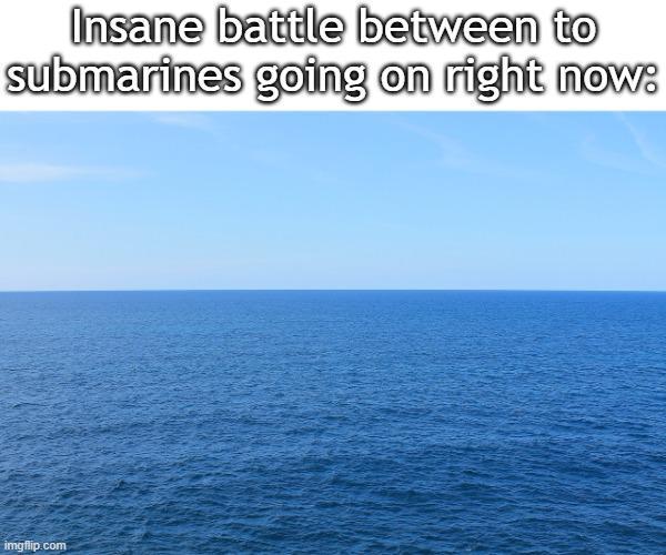 Insane battle between to submarines going on right now: imgflip.com