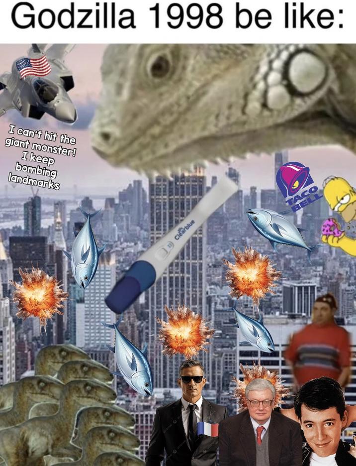 Godzilla 1998 be like: I can't hit the giant monster! I keep bombing landmarks D) Clearblue TACO BELL