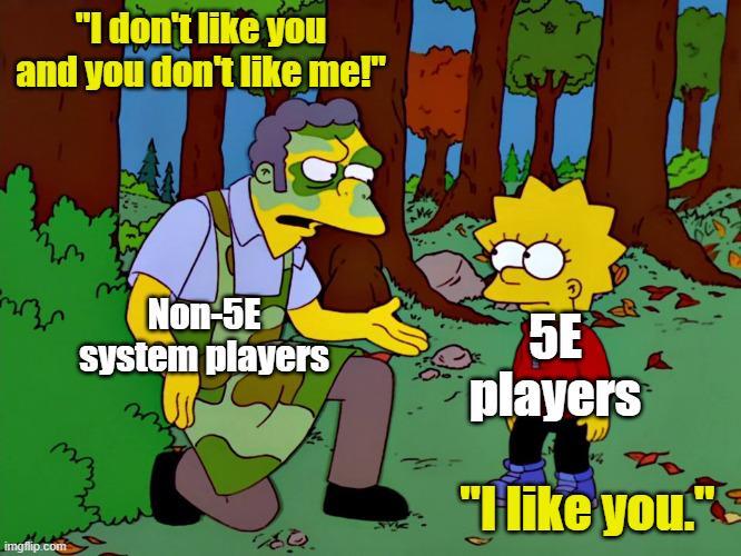 "I don't like you and you don't like me!" imgflip.com Non-5E system players 5E players "like you.