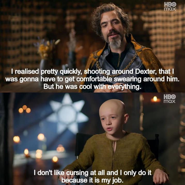 HBO max I realised pretty quickly, shooting around Dexter, that I was gonna have to get comfortable swearing around him. But he was cool with everything. HBO I don't like cursing at all and I only do it because it is my job. max