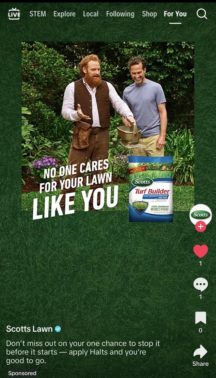 LIVE [ STEM Explore Local Following Shop For You Q NO ONE CARES FOR YOUR LAWN LIKE YOU Scotts Turf Builder HALTY CRANGRASE PRESENTER LAWN FOND STOPS CRABGRASS BEFORE IT INVADES Scotts + Scotts Lawn Don't miss out on your one chance to stop it before it starts - apply Halts and you're good to go. Sponsored 1 K 0 Share