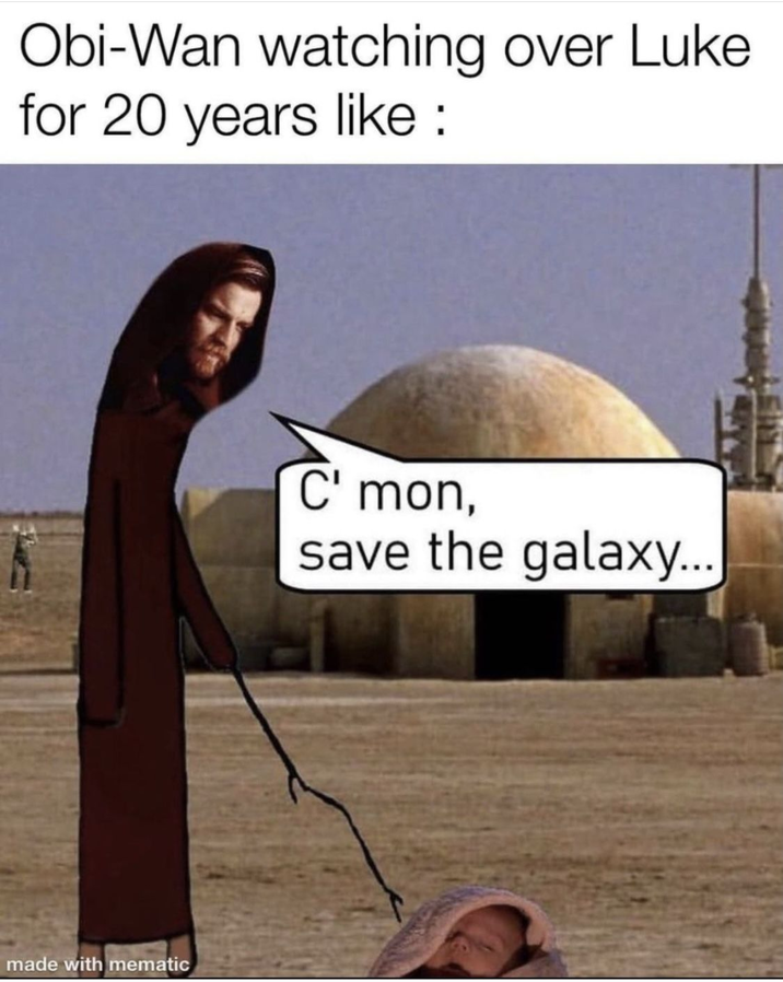 Obi-Wan watching over Luke for 20 years like: made with mematic C'mon, save the galaxy...