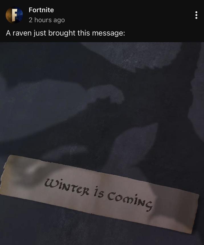 F Fortnite 2 hours ago A raven just brought this message: WINTER is COMING