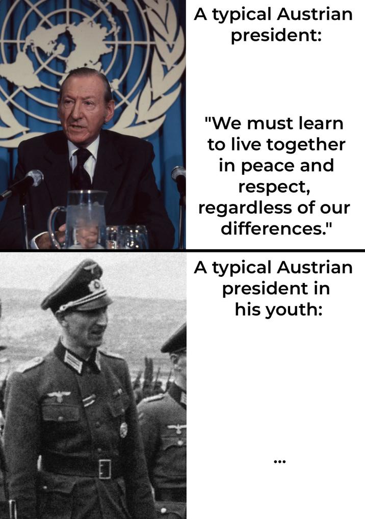 N A typical Austrian president: "We must learn to live together in peace and respect, regardless of our differences." A typical Austrian president in his youth: