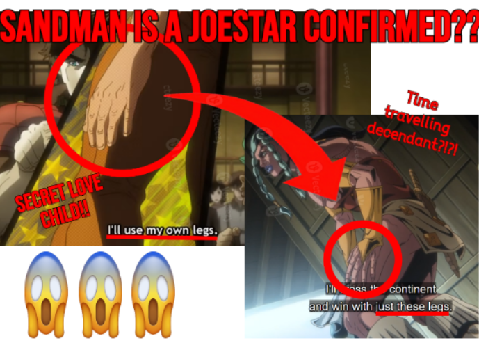 SANDMAN IS A JOESTAR CONFIRMED?? Time travelling decendant?!?! SECRET LOVE CHILD! 00 I'll use my own legs. ss the continent and win with just these legs.