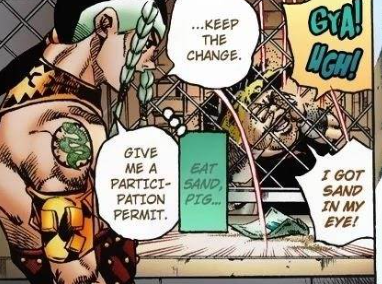 ...KEEP THE CHANGE. GIVE ME A PARTICI EAT SAND, PATION PERMIT. PIG... GYA! NGH! I GOT SAND IN MY EYE!