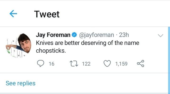 ← Tweet Jay Foreman See replies @jayforeman. 23h Knives are better deserving of the name chopsticks. 16 122 1,159 %