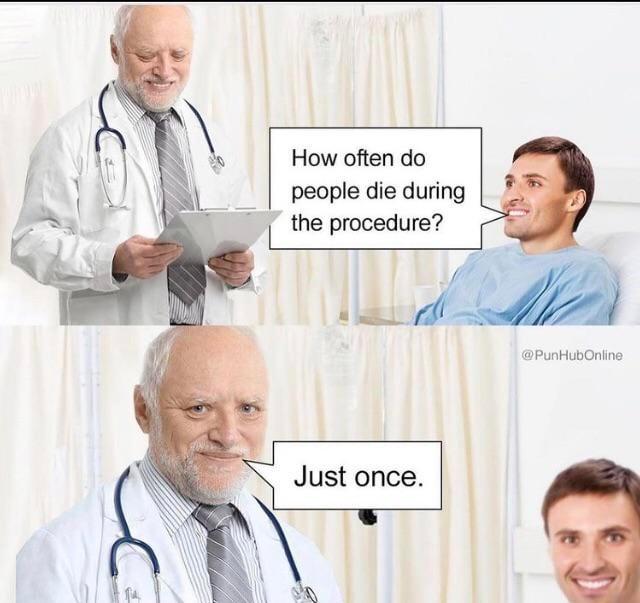 How often do people die during the procedure? Just once. @PunHubOnline