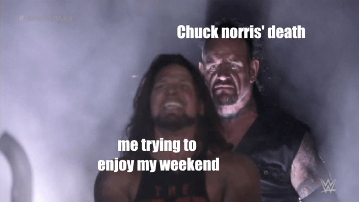 Chuck norris' death me trying to enjoy my weekend W
