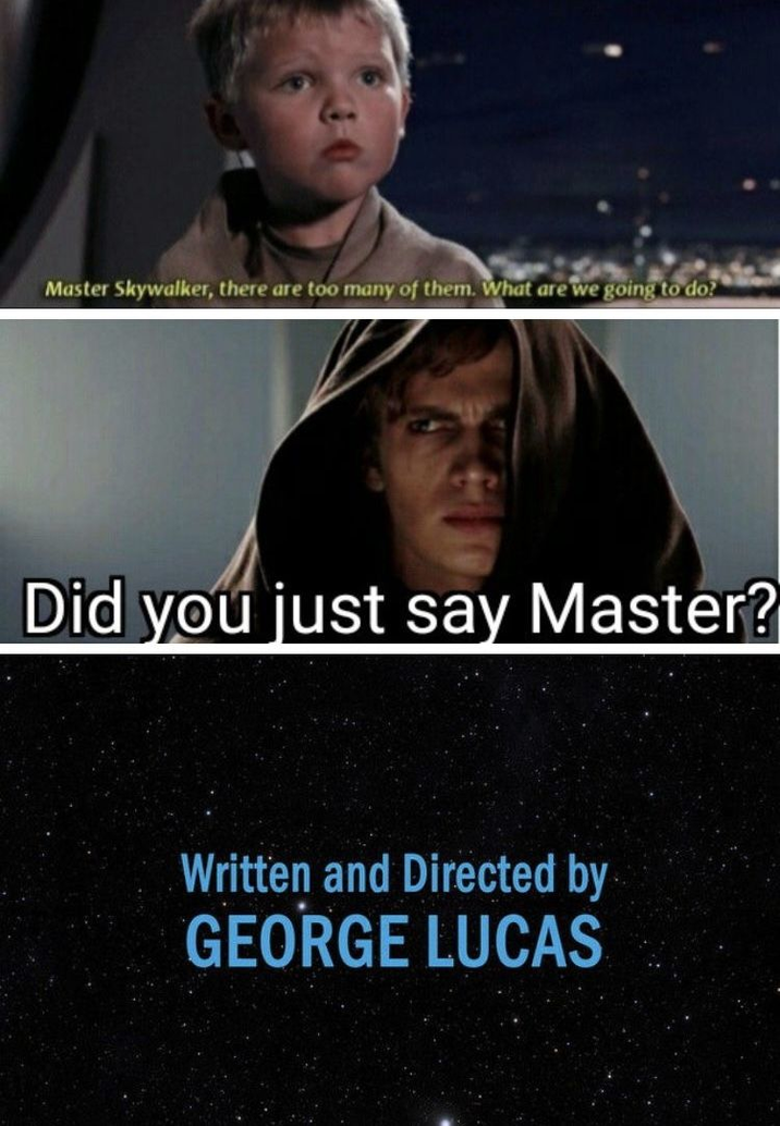 Master Skywalker, there are too many of them. What are we going to do? Did you just say Master? Written and Directed by GEORGE LUCAS