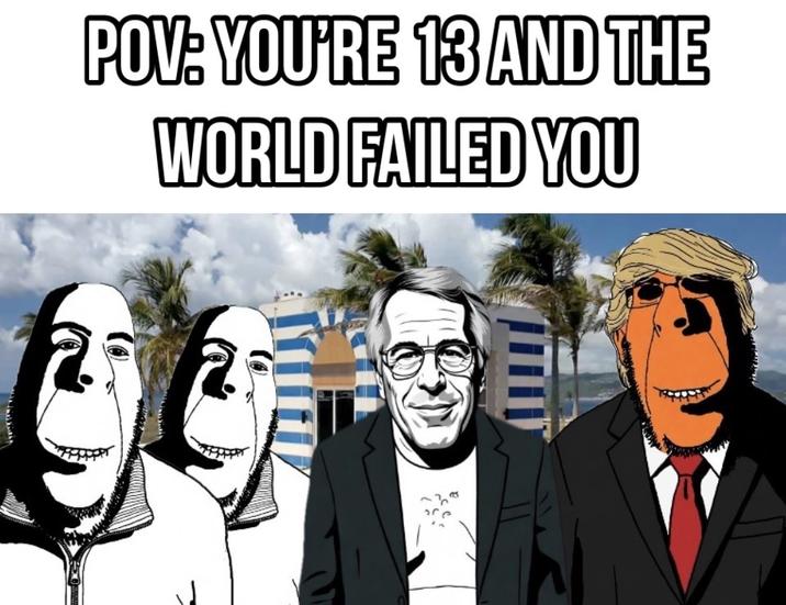 POV: YOU'RE 13 AND THE WORLD FAILED YOU