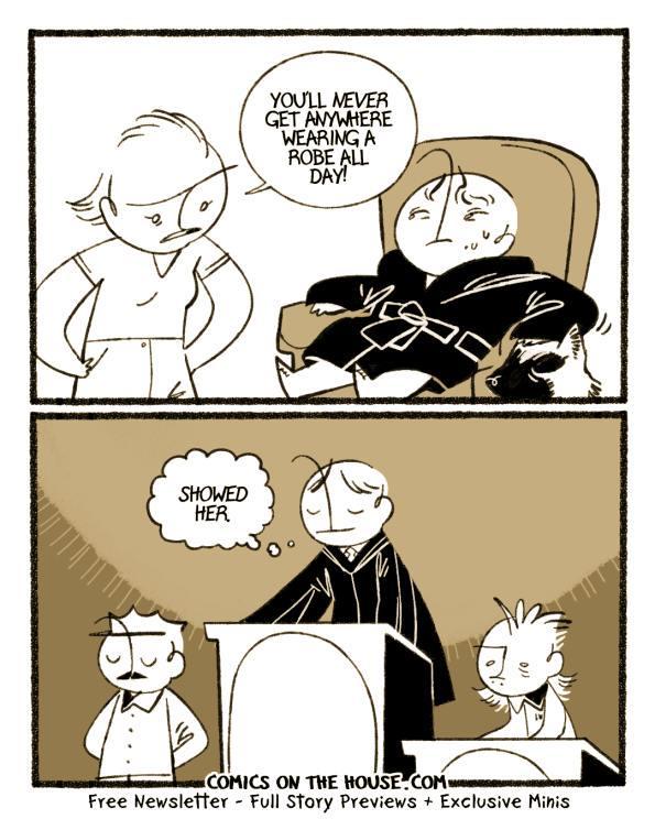 YOU'LL NEVER GET ANYWHERE WEARING A ROBE ALL DAY! SHOWED HER 011 COMICS ON THE HOUSE.COM Free Newsletter - Full Story Previews + Exclusive Minis