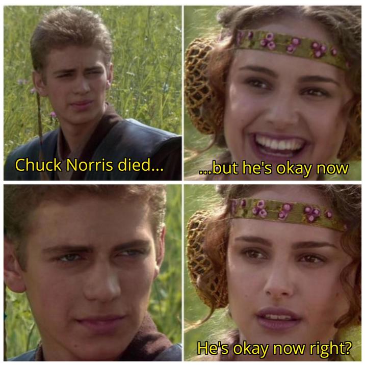 Chuck Norris died... ...but he's okay now 1189 He's okay now right?