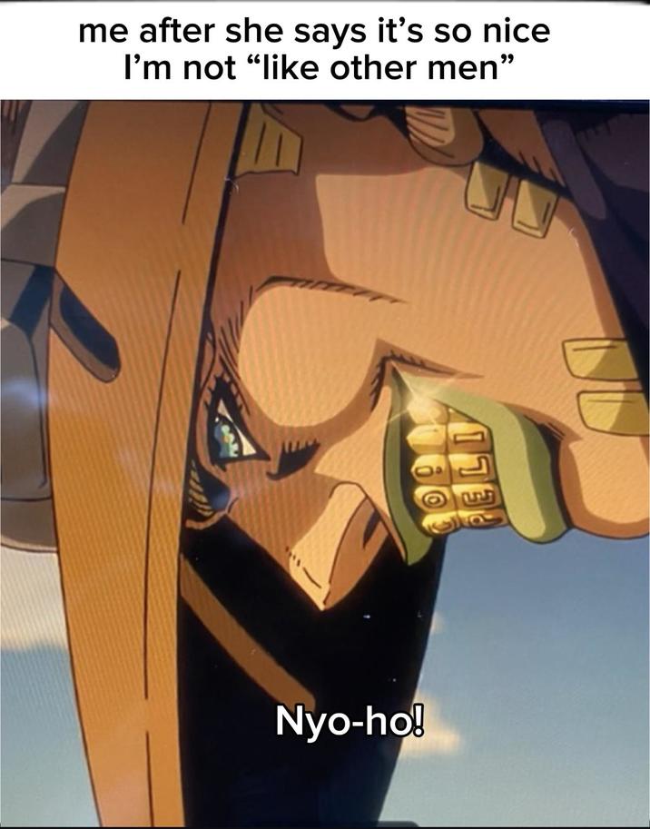 Nyo-ho! me after she says it's so nice I'm not "like other men❞ ELI