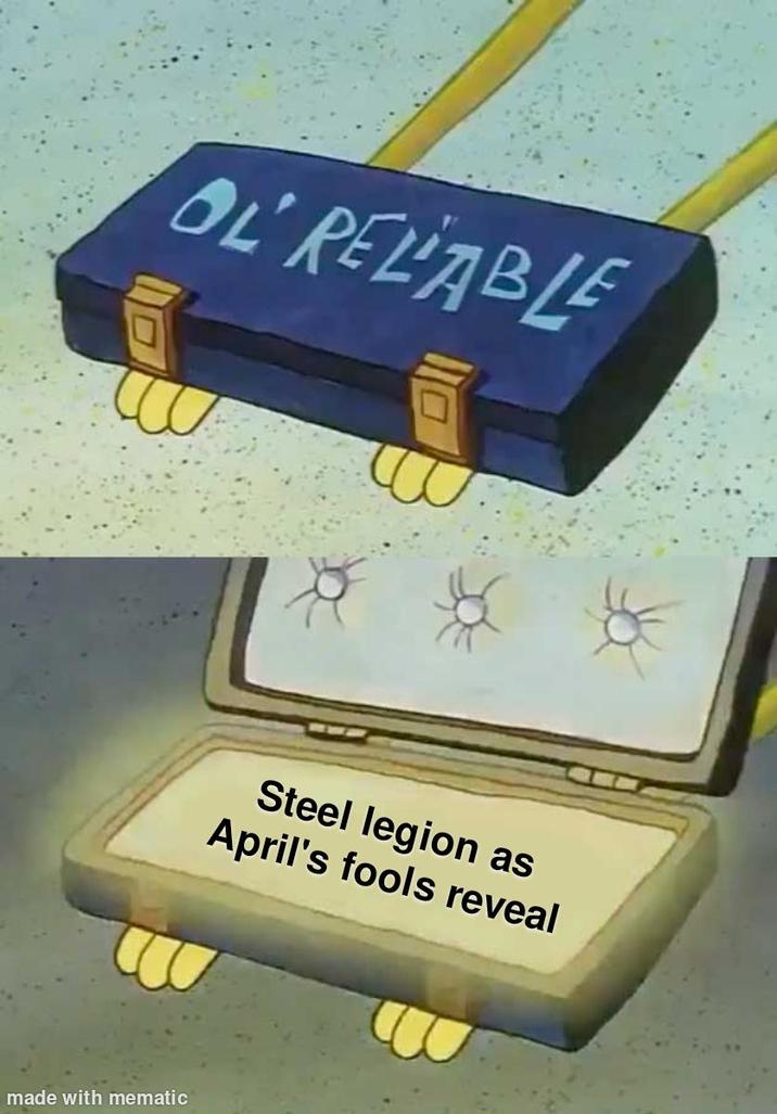 OL RELIABLE Steel legion as April's fools reveal made with mematic