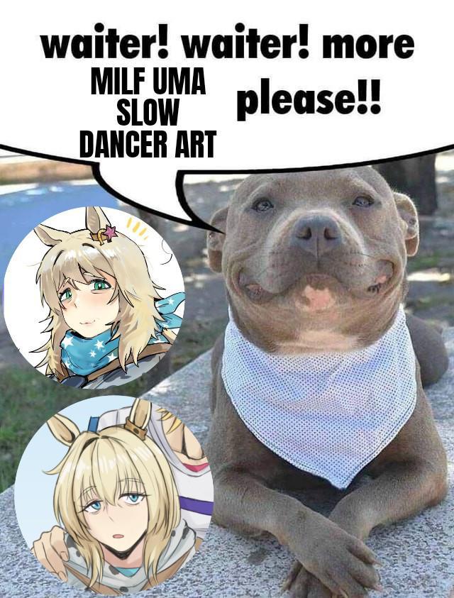 waiter! waiter! more MILF UMA SLOW DANCER ART please!!