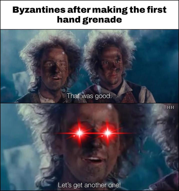 Byzantines after making the first hand grenade That was good. HH Let's get another one!