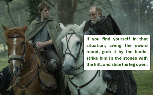 If you find yourself in that situation, swing the sword round, grab it by the blade, strike him in the stones with the hilt, and slice his leg open.