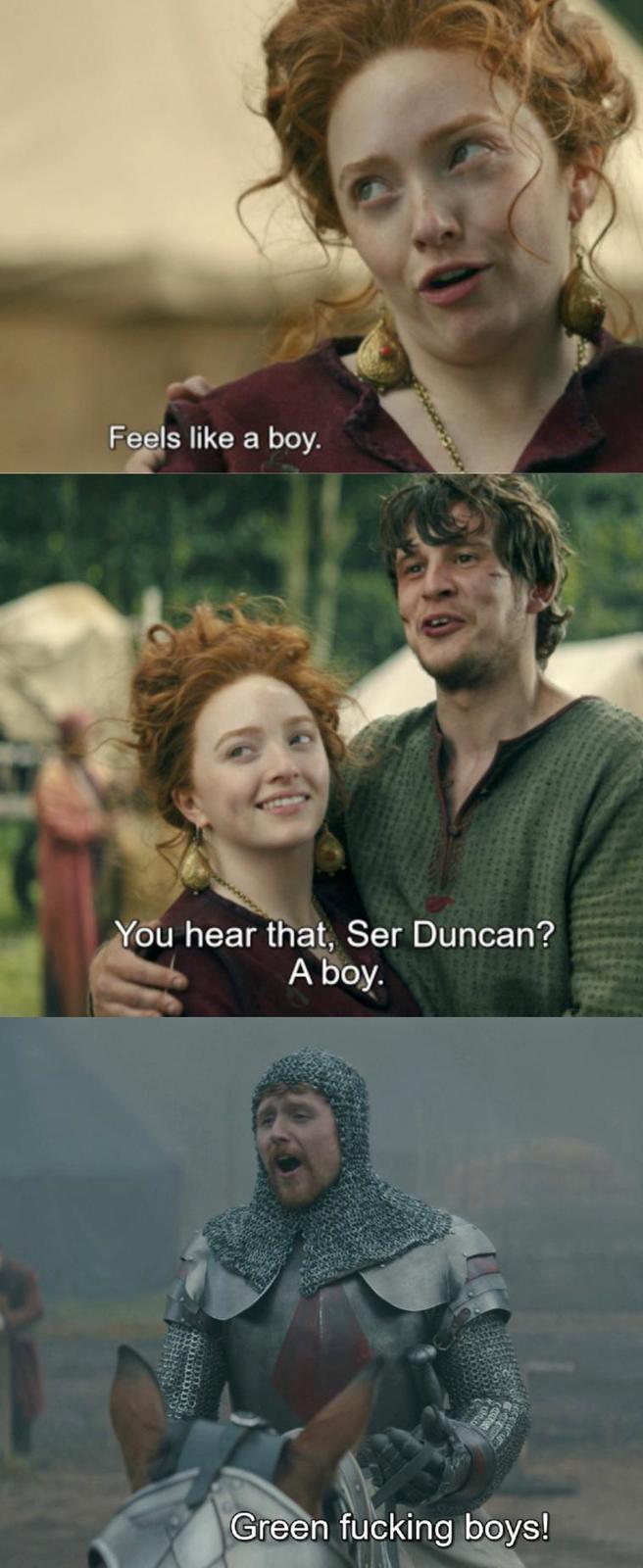 Feels like a boy. You hear that, Ser Duncan? A boy. Green f------ boys! and Cocoonn-
