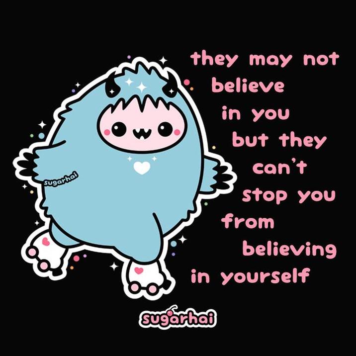Sugarhai they may not believe in you but they can't stop you from believing in yourself sugarhai