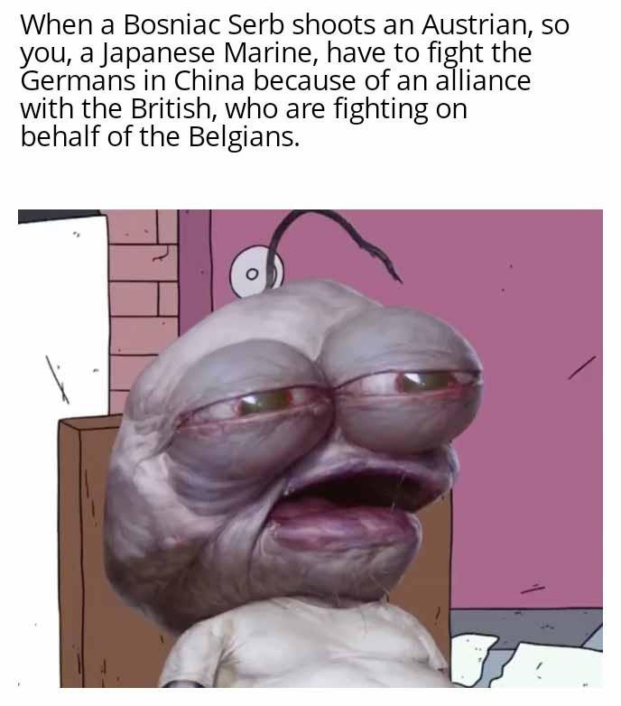 When a Bosniac Serb shoots an Austrian, so you, a Japanese Marine, have to fight the Germans in China because of an alliance with the British, who are fighting on behalf of the Belgians.