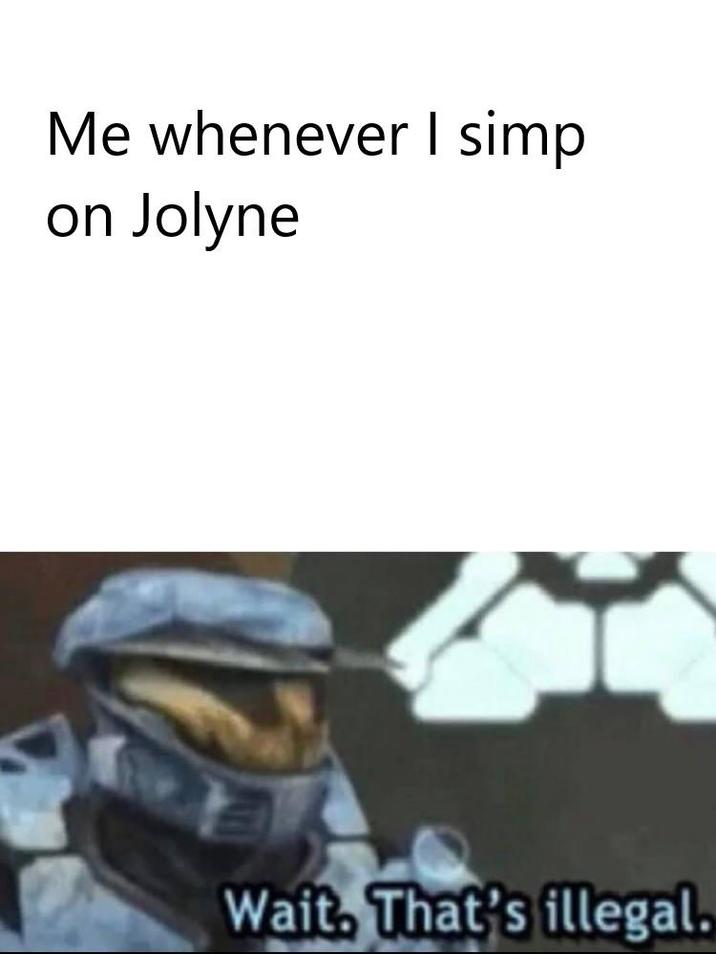 Me whenever I simp on Jolyne Wait. That's illegal.