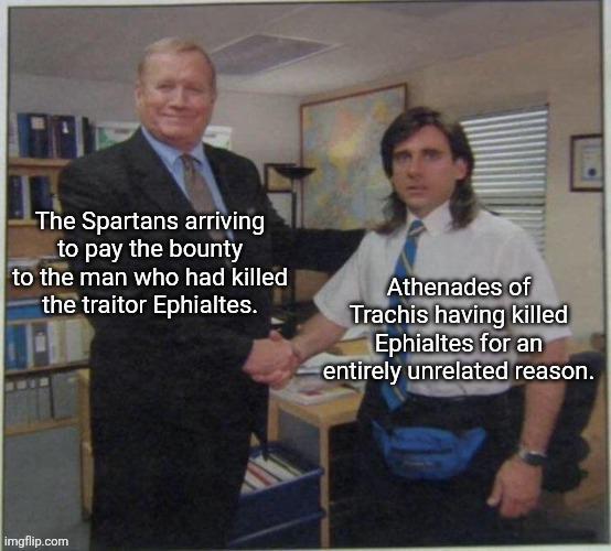 The Spartans arriving to pay the bounty to the man who had killed the traitor Ephialtes. Athenades of Trachis having killed Ephialtes for an entirely unrelated reason. imgflip.com