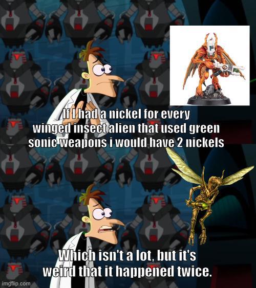 Afhad a nickel for every winged insect alien that used green sonic weapons i would have 2 nickels imgflip.com Which isn't a lot, but it's weird that it happened twice.