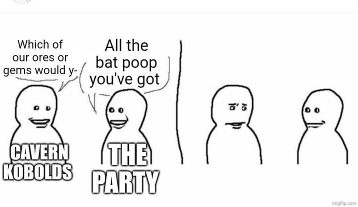 Which of our ores or gems would y- All the bat poop you've got CAVERN THE PARTY KOBOLDS こ imgflip.com