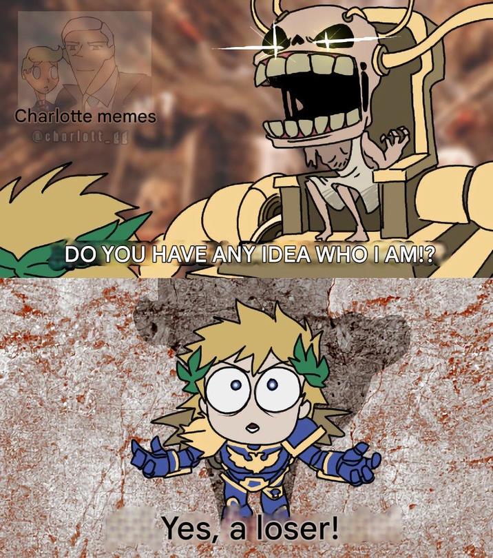 Charlotte memes @charlott.gg DO YOU HAVE ANY IDEA WHO I AM!? Yes, a loser!