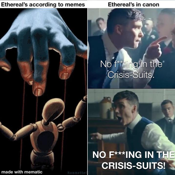 Ethereal's according to memes made with mematic Sonnette Ethereal's in canon No f**ing in the Crisis-Suits. NO F***ING IN THE CRISIS-SUITS!
