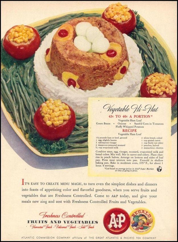Vegetable Hi-Hat 43c TO 46c A PORTION Green Beans . Vegetable Ham Loaf Onions. Sautéd Corn in Tomatoes Fluffy Whipped Potatoes RECIPE Vegetable Ham Loaf 1½ pounds ham or beef, ground 1 egg, slightly beaten 1 tablespoon vinegar 2 teaspoons prepared mustard cup evaporated milk 2 slices bread, cubed 1 cup grated carrot 1 cup finely cut celery 5 peaches, halved 3 maraschino cherries Combine meat, egg, vinegar, mustard, evaporated milk and bread cubes. Mix well. Stir in carrot and celery. Place cher- ries in peach halves. Arrange on bottom and sides of loaf pan. Press meat mixture into pan. Unmold in shallow baking pan. Bake in moderate oven, 375°F, for about 1 hour. 4 servings. "Cest based on average prices in A&P Super Markets at time of going to press. Irs EASY TO CREATE MENU MAGIC, to turn even the simplest dishes and dinners into feasts of appetizing color and flavorful goodness, when you serve fruits and vegetables that are Freshness Controlled. Come to A&P today, and give your meals new zing and zest with Freshness Controlled Fruits and Vegetables. Freshness Controlled FRUITS AND VEGETABLES Harvested Fresh Delivered Fresh Sold Fresh AP CONOMY ATLANTIC COMMISSION COMPANY affiliate of THE GREAT ATLANTIC & PACIFIC TEA COMPANY