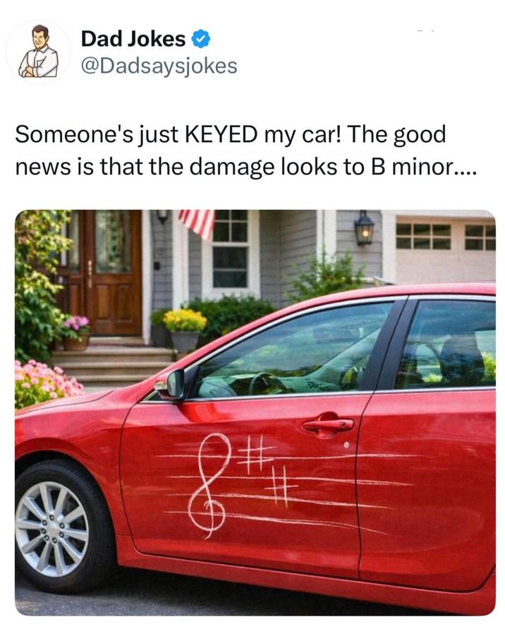 Dad Jokes ❤ @Dadsaysjokes Someone's just KEYED my car! The good news is that the damage looks to B minor.....