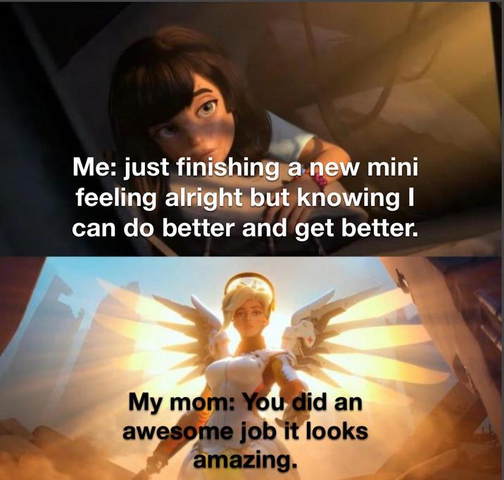 Me: just finishing a new mini feeling alright but knowing I can do better and get better. My mom: You did an awesome job it looks amazing.