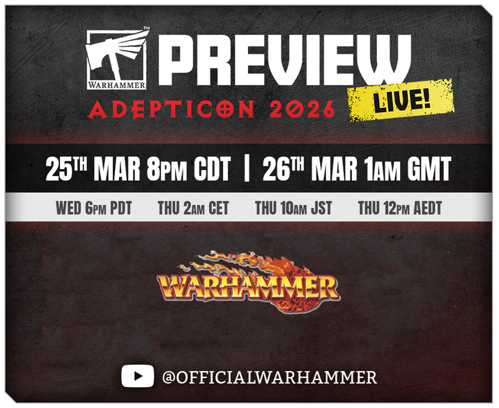 WARHAMMER PREVIEW ADEPTICON 2026 LIVE! 25TH MAR 8PM CDT | 26TH MAR 1AM GMT WED 6PM PDT THU 2AM CET THU 10AM JST THU 12PM AEDT WARHAMMER @OFFICIALWARHAMMER