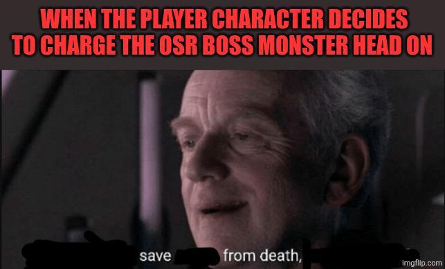 WHEN THE PLAYER CHARACTER DECIDES TO CHARGE THE OSR BOSS MONSTER HEAD ON save from death, imgflip.com