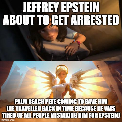 JEFFREY EPSTEIN ABOUT TO GET ARRESTED PALM BEACH PETE COMING TO SAVE HIM CHE TRAVELLED BACK IN TIME BECAUSE HE WAS TIRED OF ALL PEOPLE MISTAKING HIM FOR EPSTEIN) imgflip.com