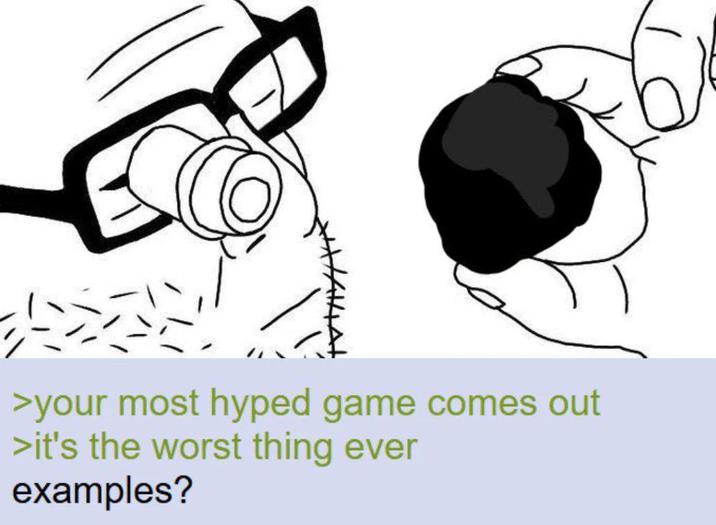 >your most hyped game comes out >it's the worst thing ever examples?