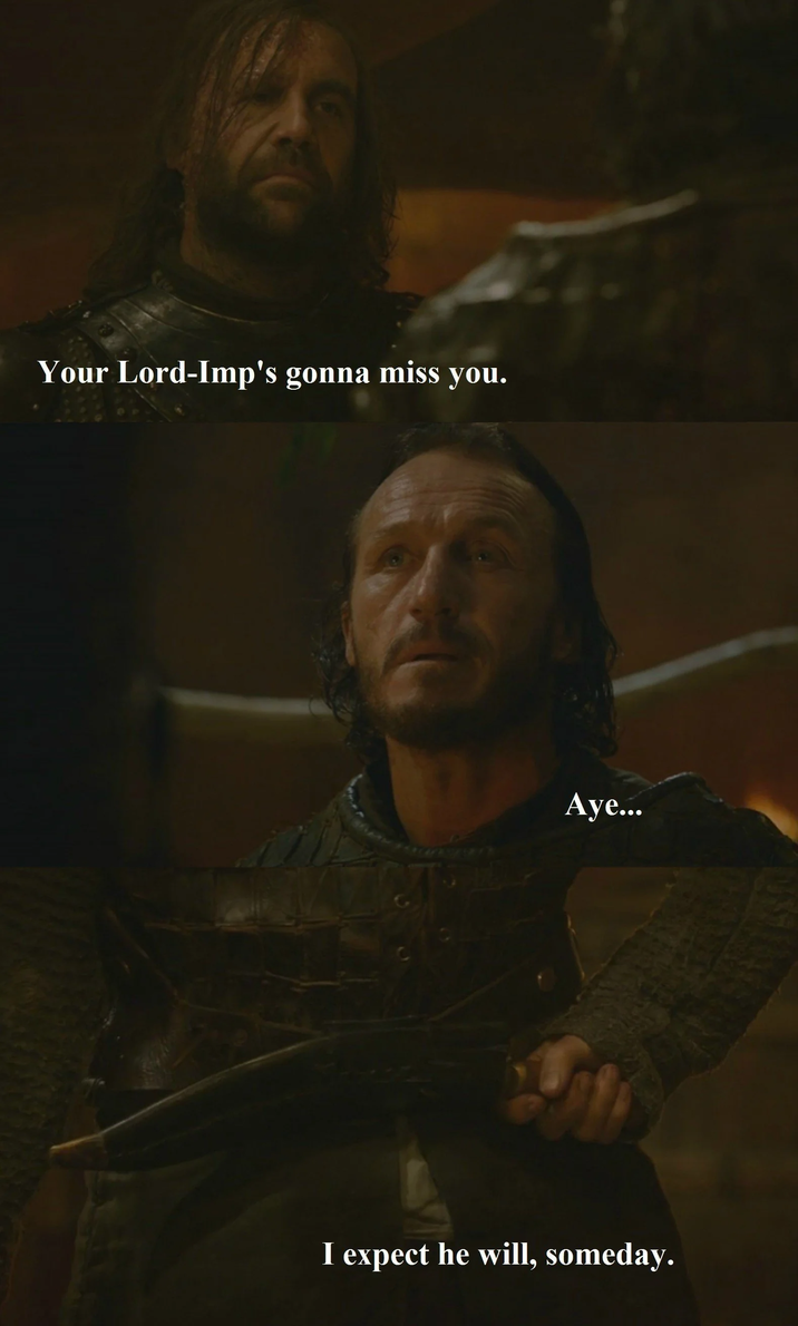 Your Lord-Imp's gonna miss you. Aye... I expect he will, someday.