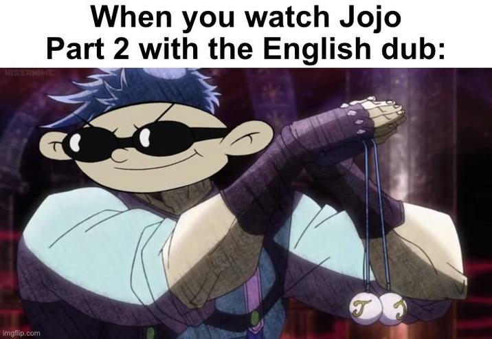 HISSANINE When you watch Jojo Part 2 with the English dub: imgflip.com