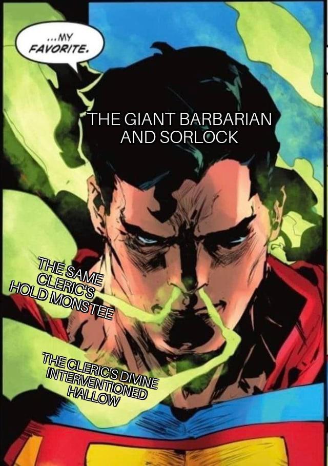 ...MY FAVORITE. THE GIANT BARBARIAN AND SORLOCK THE SAME CLERIC'S HOLD MONSTEE THE CLERIC'S DIVINE INTERVENTIONED HALLOW