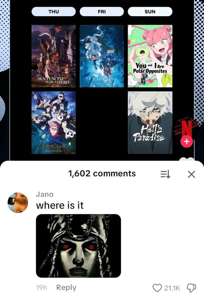THU FRI SUN SENTENCED TO BE A HERO FRIERIN Jujutsu Kapen You and Are Polar Opposites Hell's Paradise + 1,602 comments Jano where is it 19h Reply 21.1K