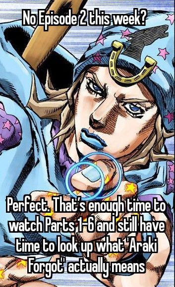 No Episode 2 this week? Perfect. That's enough time to watch Parts 1-6 and still have time to look up what 'Araki Forgot actually means